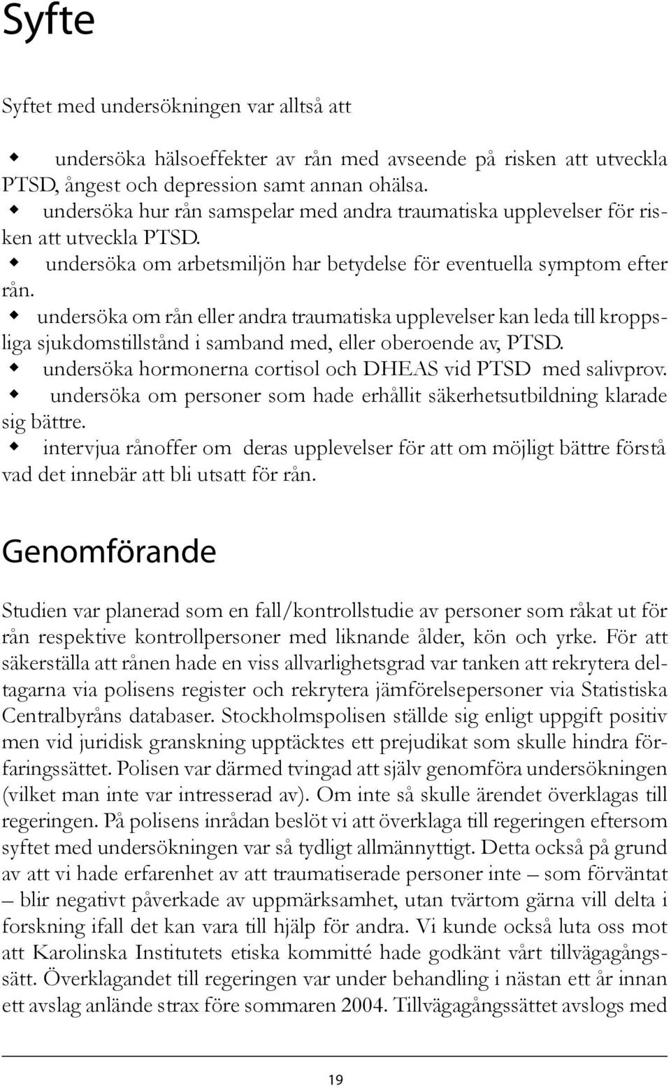 undersöka om rån eller andra traumatiska upplevelser kan leda till kroppsliga sjukdomstillstånd i samband med, eller oberoende av, PTSD. undersöka hormonerna cortisol och DHEAS vid PTSD med salivprov.