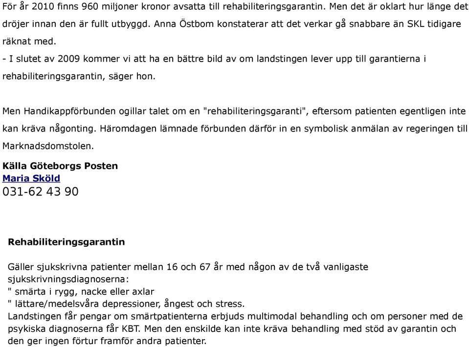 - I slutet av 2009 kommer vi att ha en bättre bild av om landstingen lever upp till garantierna i rehabiliteringsgarantin, säger hon.