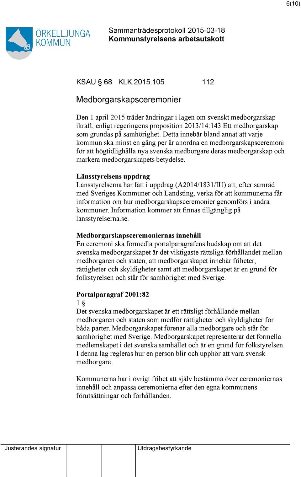 Detta innebär bland annat att varje kommun ska minst en gång per år anordna en medborgarskapsceremoni för att högtidlighålla nya svenska medborgare deras medborgarskap och markera medborgarskapets