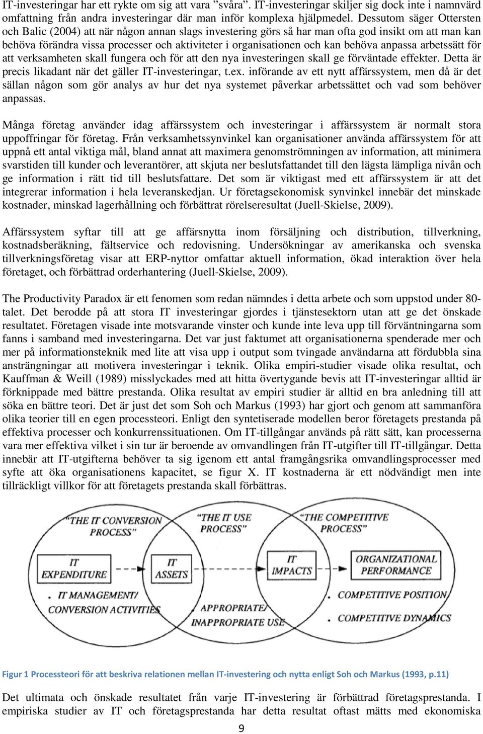 behöva anpassa arbetssätt för att verksamheten skall fungera och för att den nya investeringen skall ge förväntade effekter. Detta är precis likadant när det gäller IT-investeringar, t.ex.