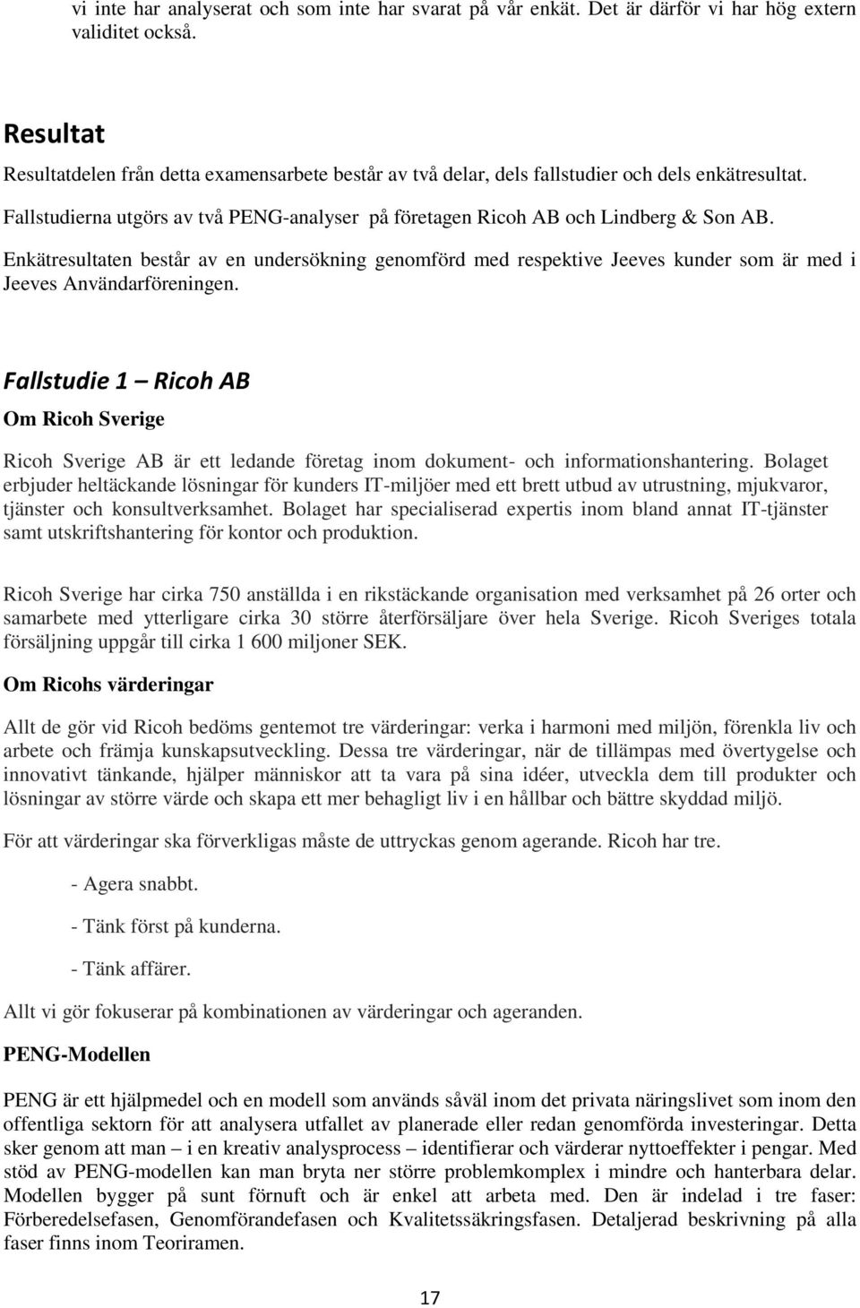 Enkätresultaten består av en undersökning genomförd med respektive Jeeves kunder som är med i Jeeves Användarföreningen.