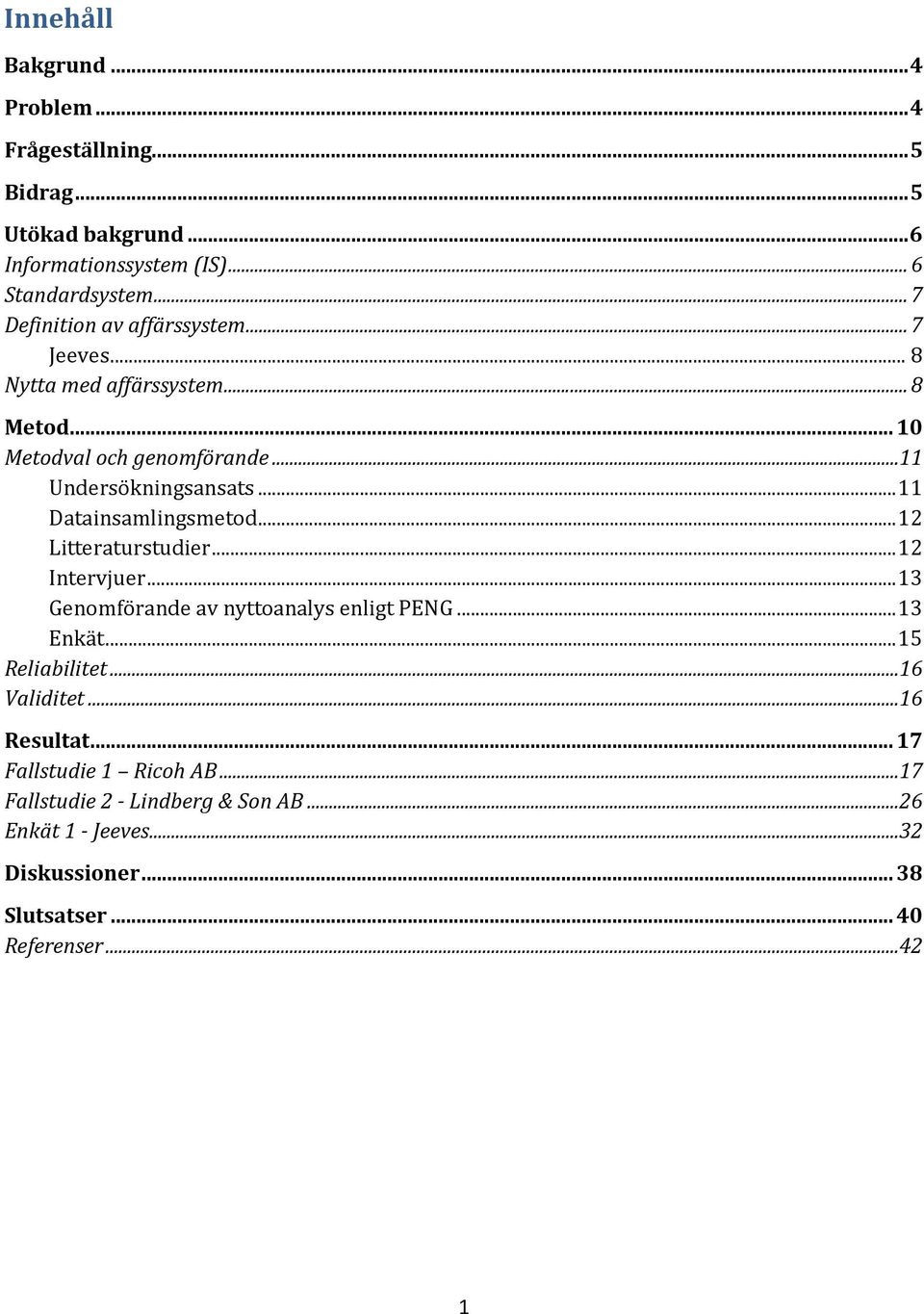 .. 11 Datainsamlingsmetod... 12 Litteraturstudier... 12 Intervjuer... 13 Genomförande av nyttoanalys enligt PENG... 13 Enkät... 15 Reliabilitet.