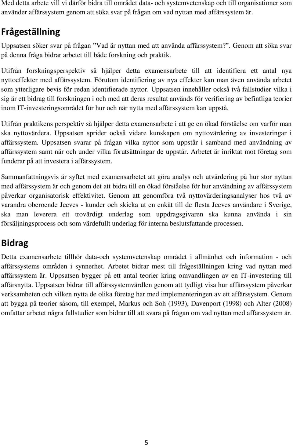 Utifrån forskningsperspektiv så hjälper detta examensarbete till att identifiera ett antal nya nyttoeffekter med affärssystem.