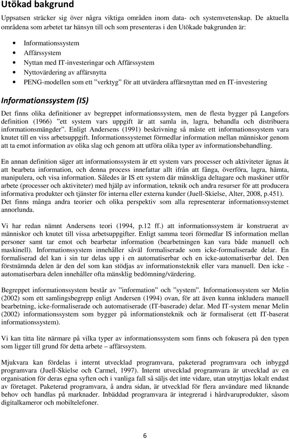 affärsnytta PENG-modellen som ett verktyg för att utvärdera affärsnyttan med en IT-investering Informationssystem (IS) Det finns olika definitioner av begreppet informationssystem, men de flesta