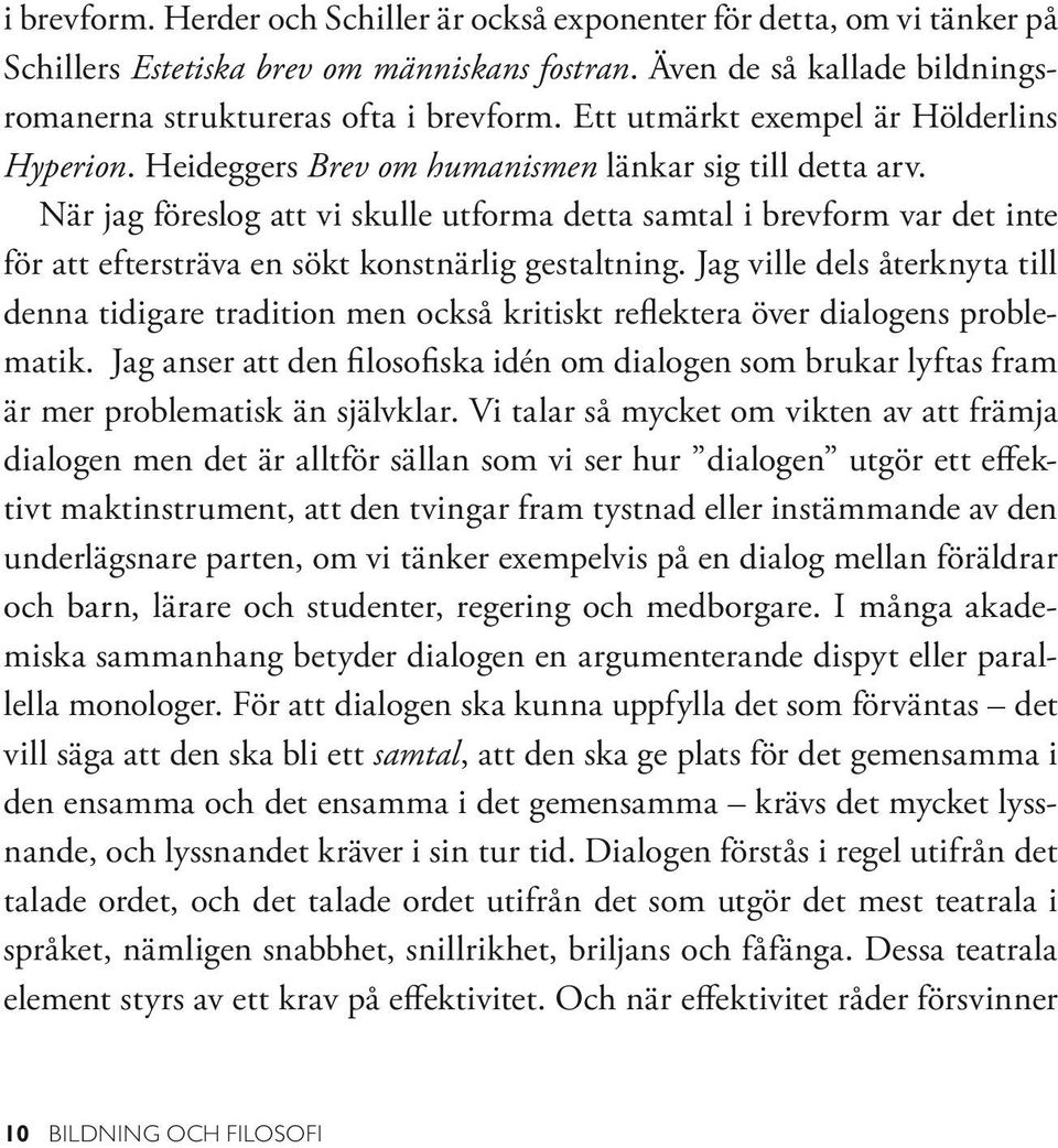 När jag föreslog att vi skulle utforma detta samtal i brevform var det inte för att eftersträva en sökt konstnärlig gestaltning.