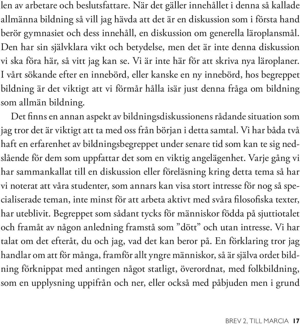 Den har sin självklara vikt och betydelse, men det är inte denna diskussion vi ska föra här, så vitt jag kan se. Vi är inte här för att skriva nya läroplaner.