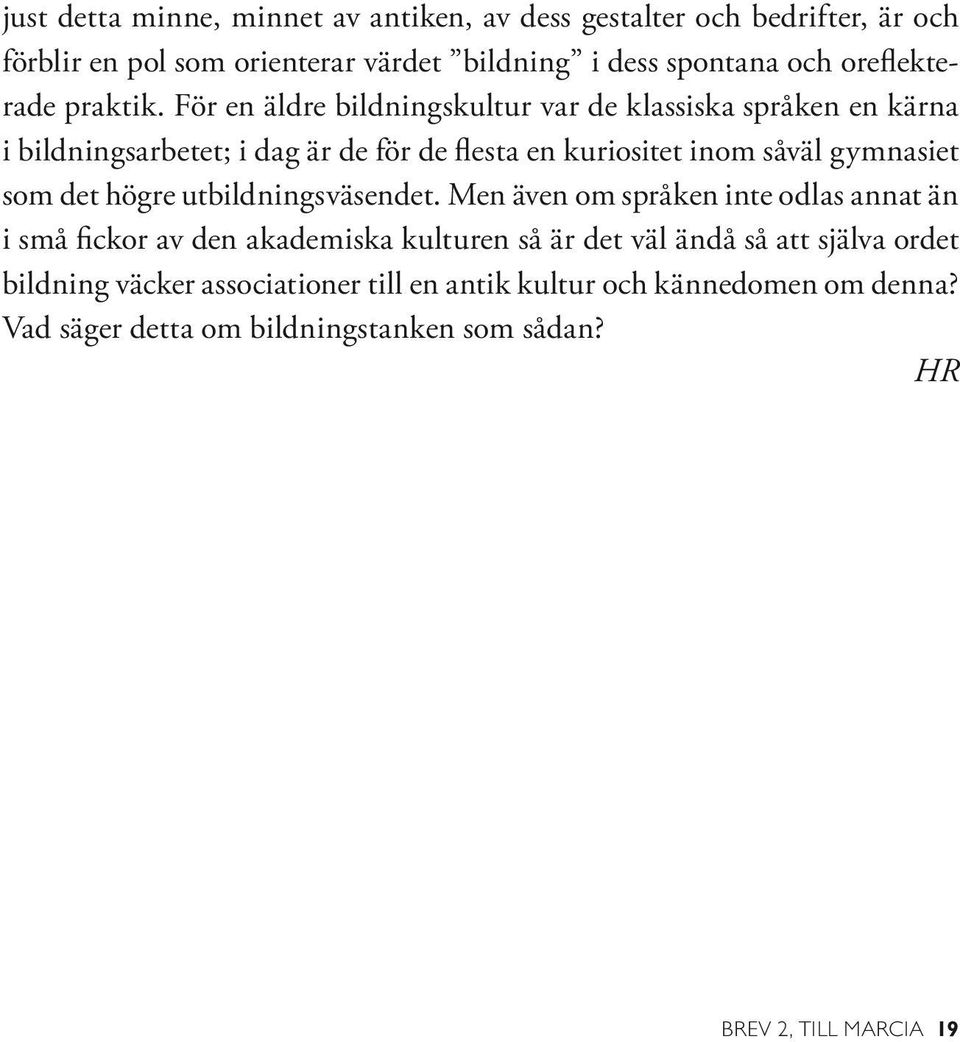 För en äldre bildningskultur var de klassiska språken en kärna i bildningsarbetet; i dag är de för de flesta en kuriositet inom såväl gymnasiet som det