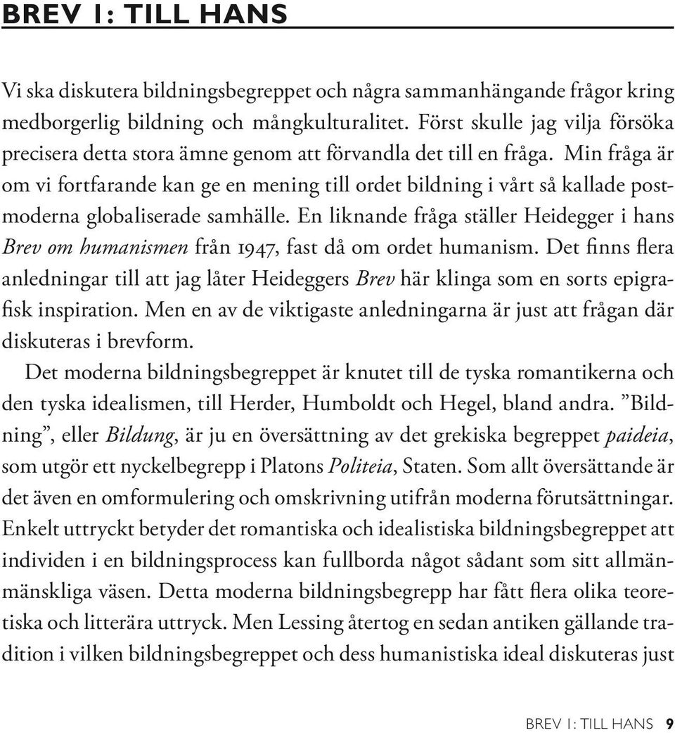 Min fråga är om vi fortfarande kan ge en mening till ordet bildning i vårt så kallade postmoderna globaliserade samhälle.