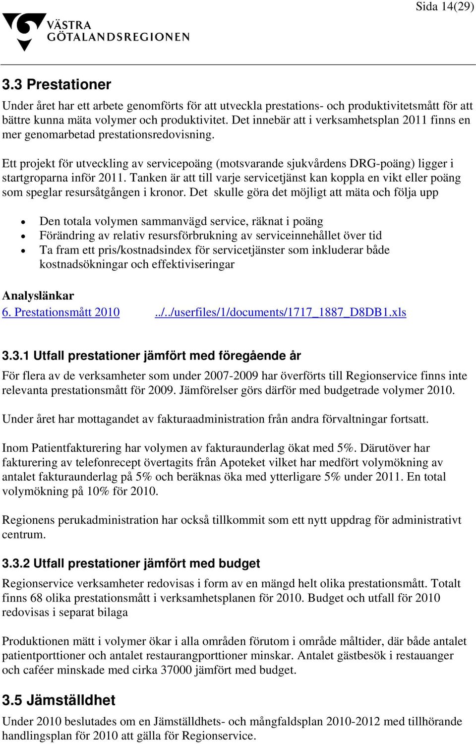 Ett projekt för utveckling av servicepoäng (motsvarande sjukvårdens DRG-poäng) ligger i startgroparna inför 2011.