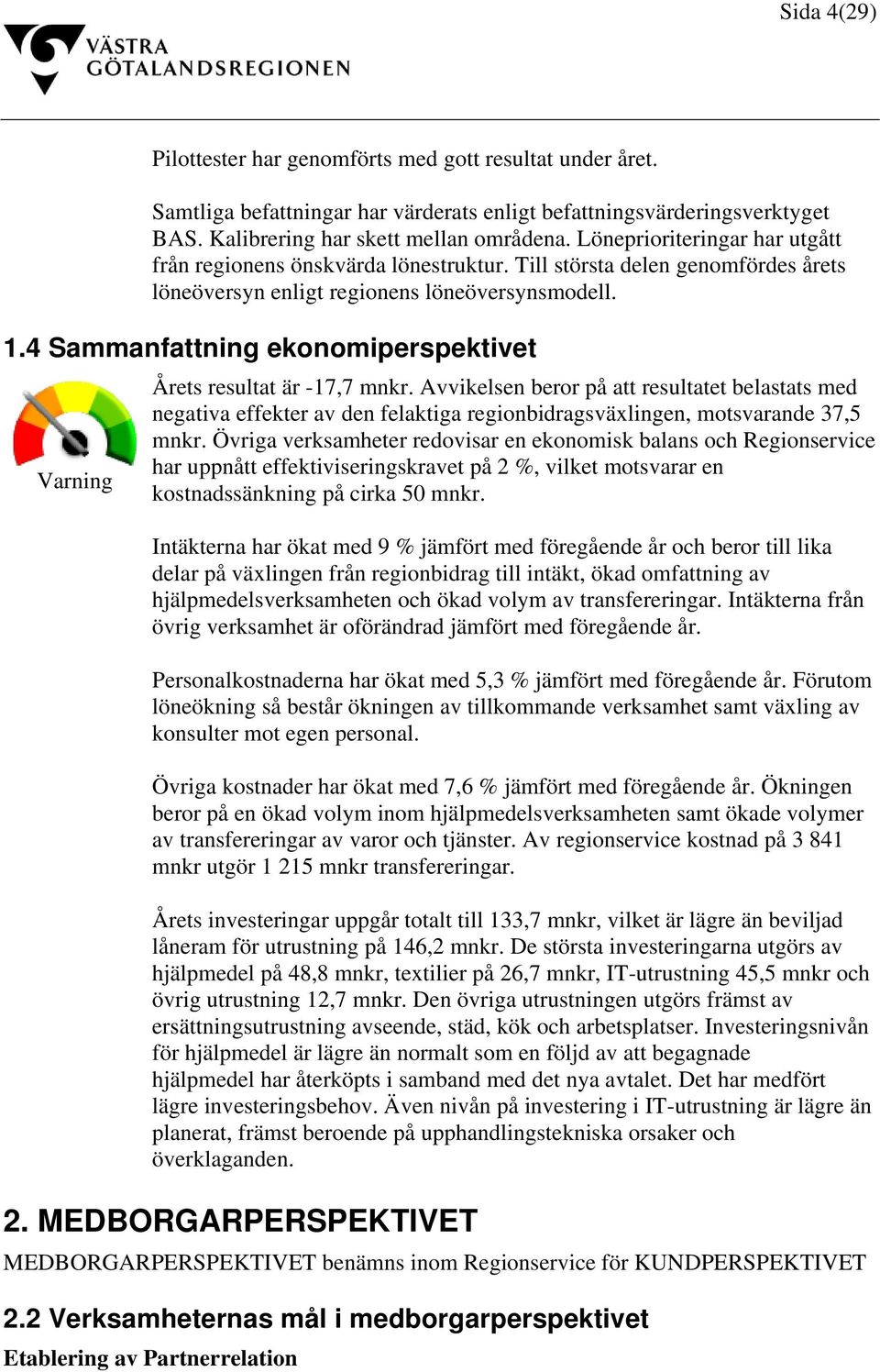 4 Sammanfattning ekonomiperspektivet Varning Årets resultat är -17,7 mnkr.