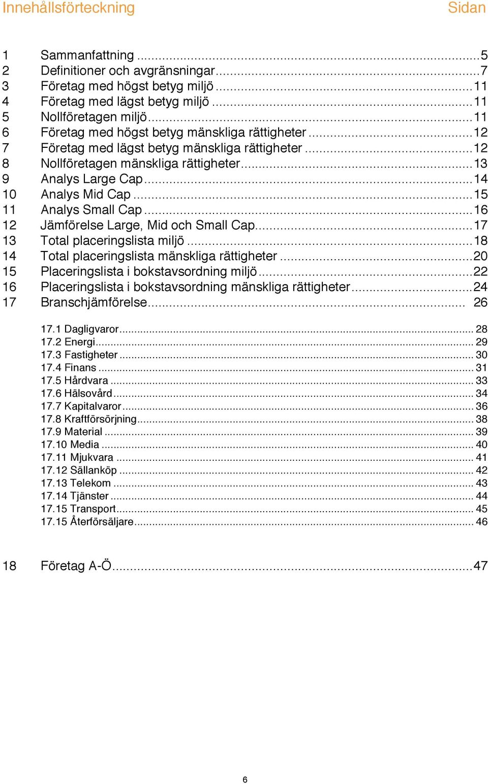 ..15 11 Analys Small Cap...16 12 Jämförelse Large, Mid och Small Cap...17 13 Total placeringslista miljö...18 14 Total placeringslista mänskliga rättigheter.