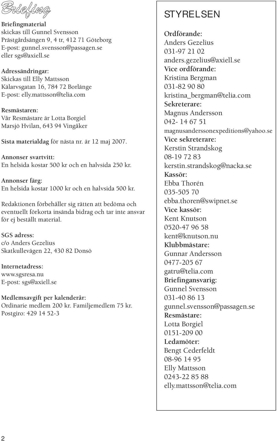 com Resmästaren: Vår Resmästare är Lotta Borgiel Marsjö Hvilan, 643 94 Vingåker Sista materialdag för nästa nr. är 12 maj 2007. Annonser svartvitt: En helsida kostar 500 kr och en halvsida 250 kr.