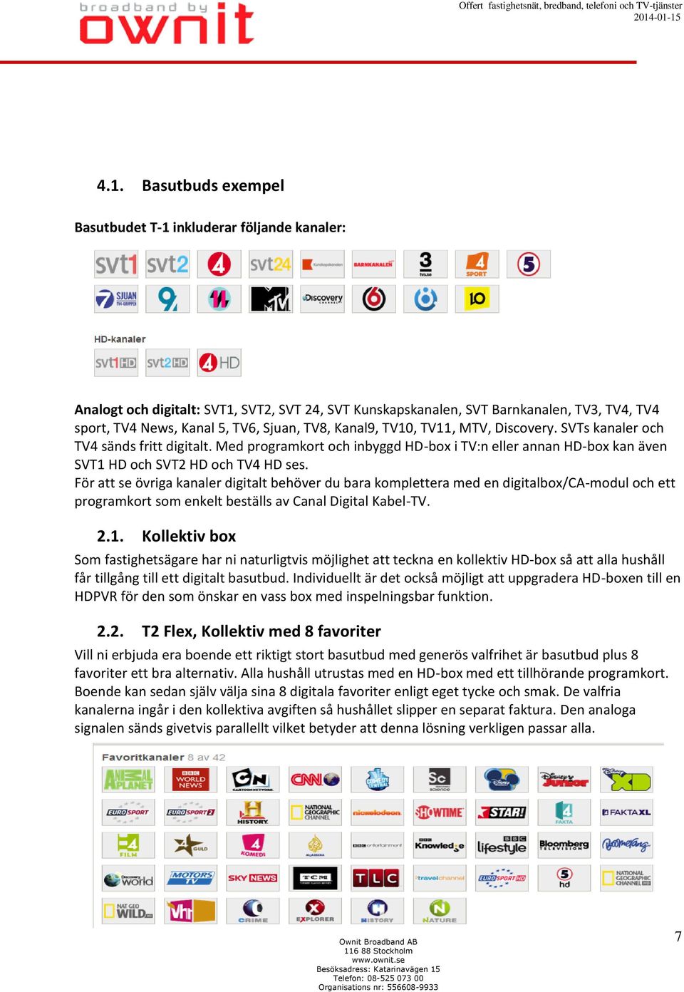 För att se övriga kanaler digitalt behöver du bara komplettera med en digitalbox/ca-modul och ett programkort som enkelt beställs av Canal Digital Kabel-TV. 2.1.