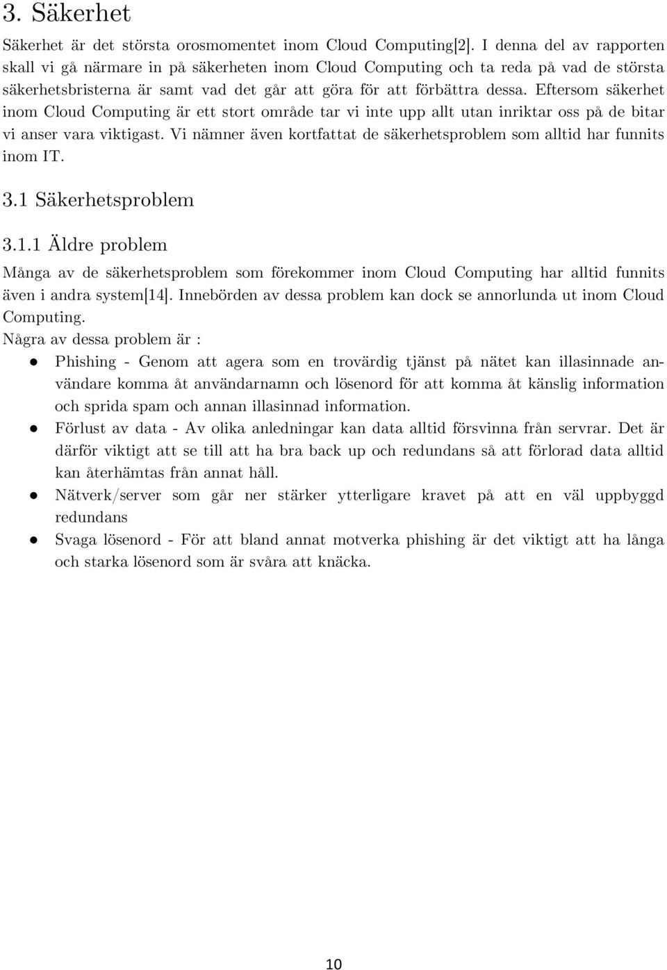 Eftersom säkerhet inom Cloud Computing är ett stort område tar vi inte upp allt utan inriktar oss på de bitar vi anser vara viktigast.