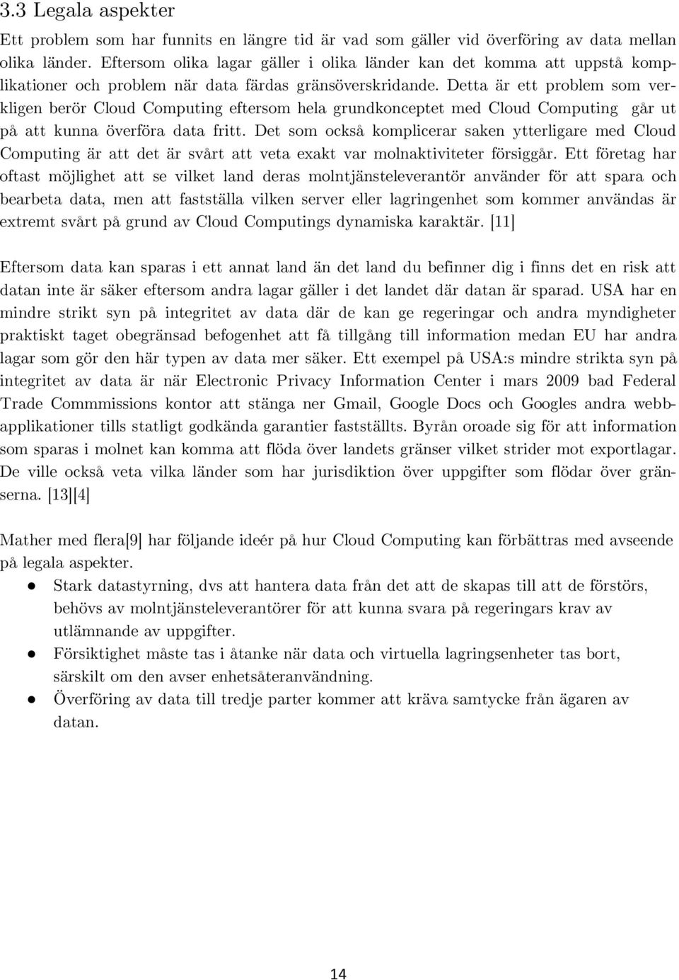 Detta är ett problem som verkligen berör Cloud Computing eftersom hela grundkonceptet med Cloud Computing går ut på att kunna överföra data fritt.