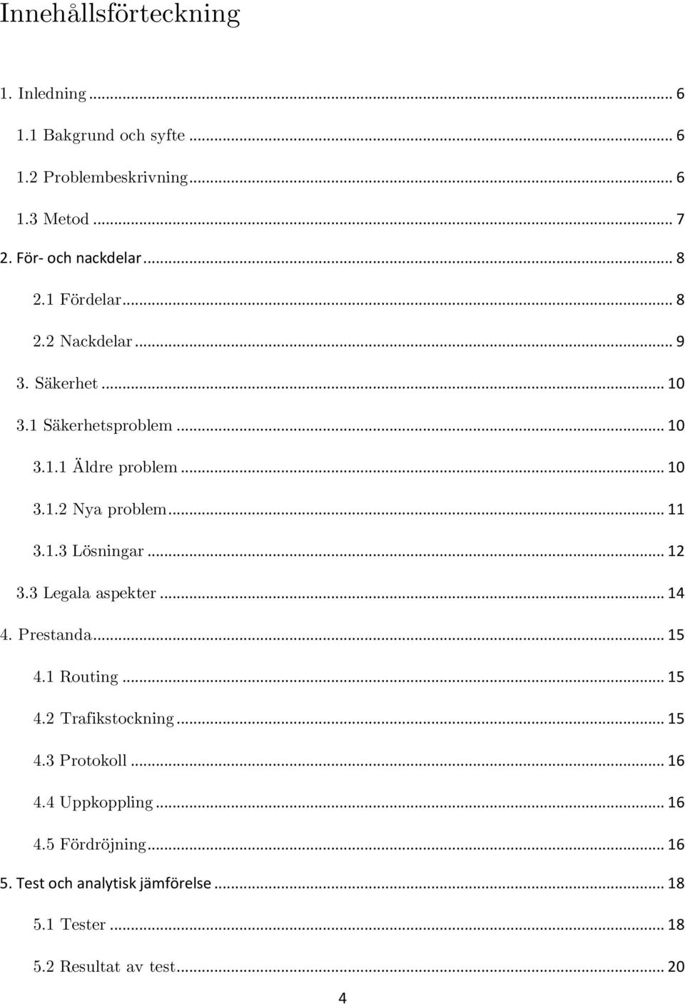 .. 11 3.1.3 Lösningar... 12 3.3 Legala aspekter... 14 4. Prestanda... 15 4.1 Routing... 15 4.2 Trafikstockning... 15 4.3 Protokoll.