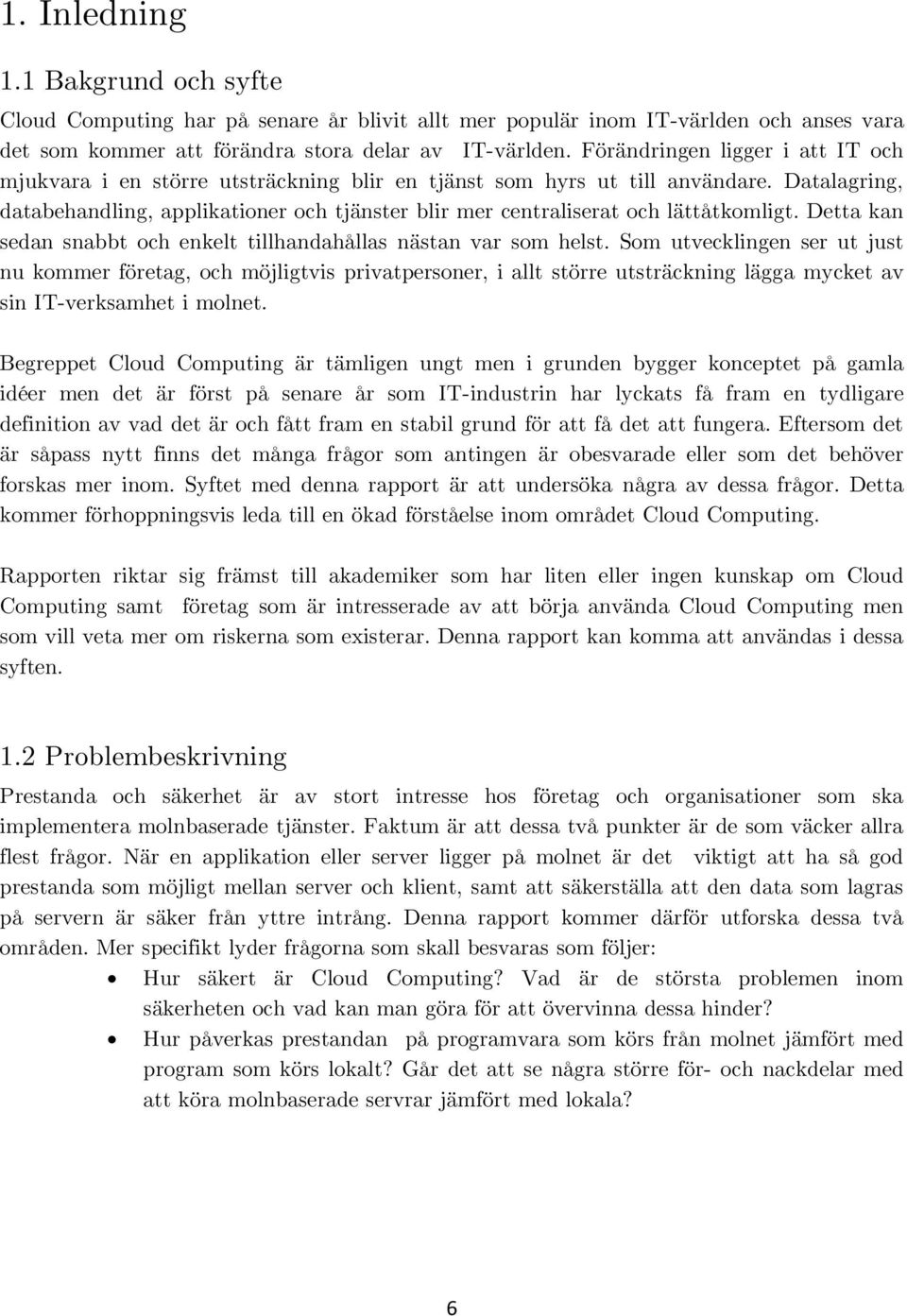 Datalagring, databehandling, applikationer och tjänster blir mer centraliserat och lättåtkomligt. Detta kan sedan snabbt och enkelt tillhandahållas nästan var som helst.