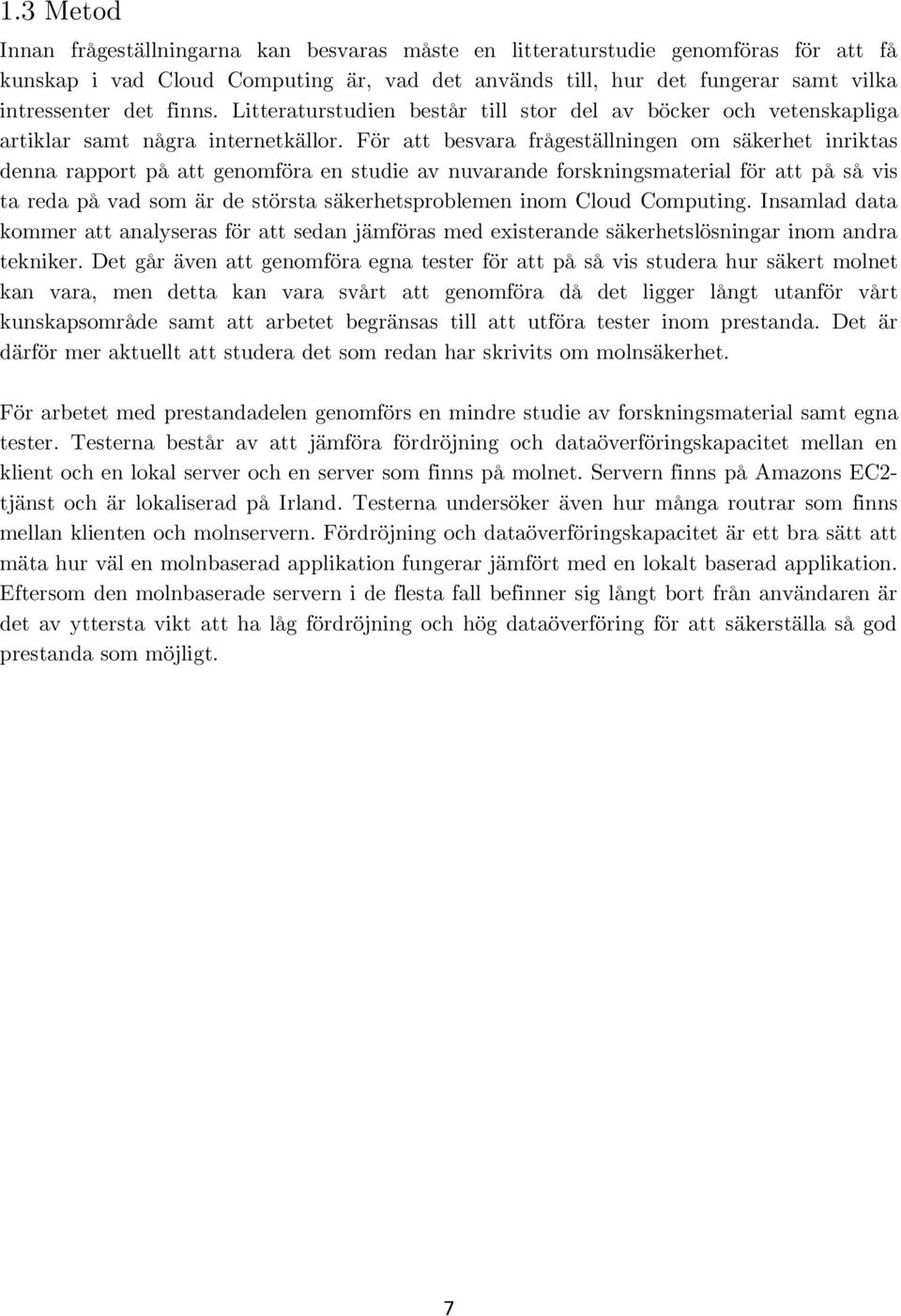 För att besvara frågeställningen om säkerhet inriktas denna rapport på att genomföra en studie av nuvarande forskningsmaterial för att på så vis ta reda på vad som är de största säkerhetsproblemen