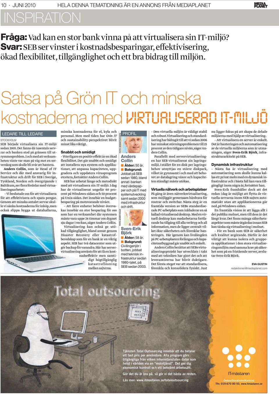 S atsa på Grön IT och minska kostnaderna med VIRTUALISERAD IT-MILJÖ LEDARE TILL LEDARE STOCKHOLM SEB började virtualisera sin IT-miljö sedan 2005.