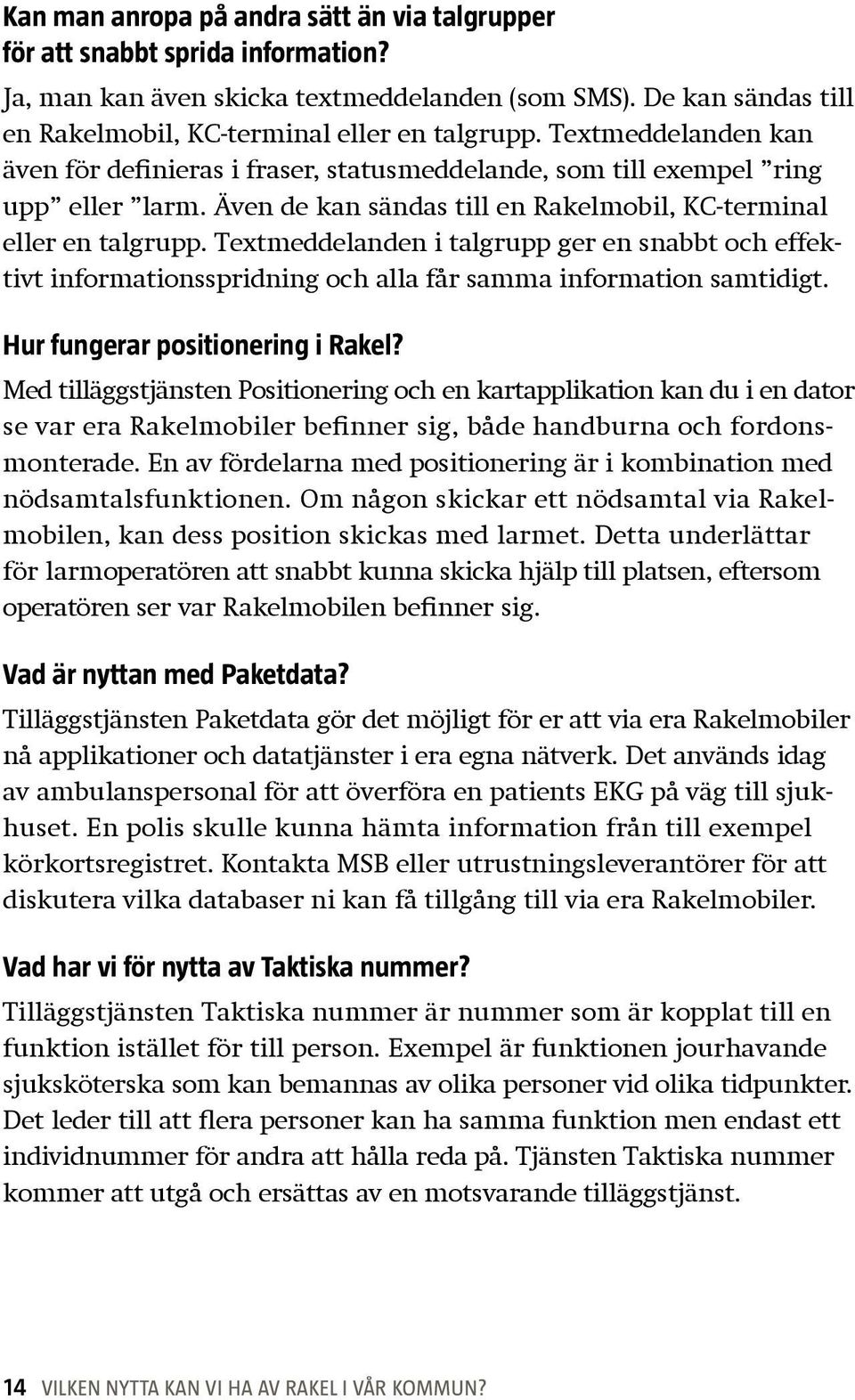 Textmeddelanden i talgrupp ger en snabbt och effektivt informationsspridning och alla får samma information samtidigt. Hur fungerar positionering i Rakel?