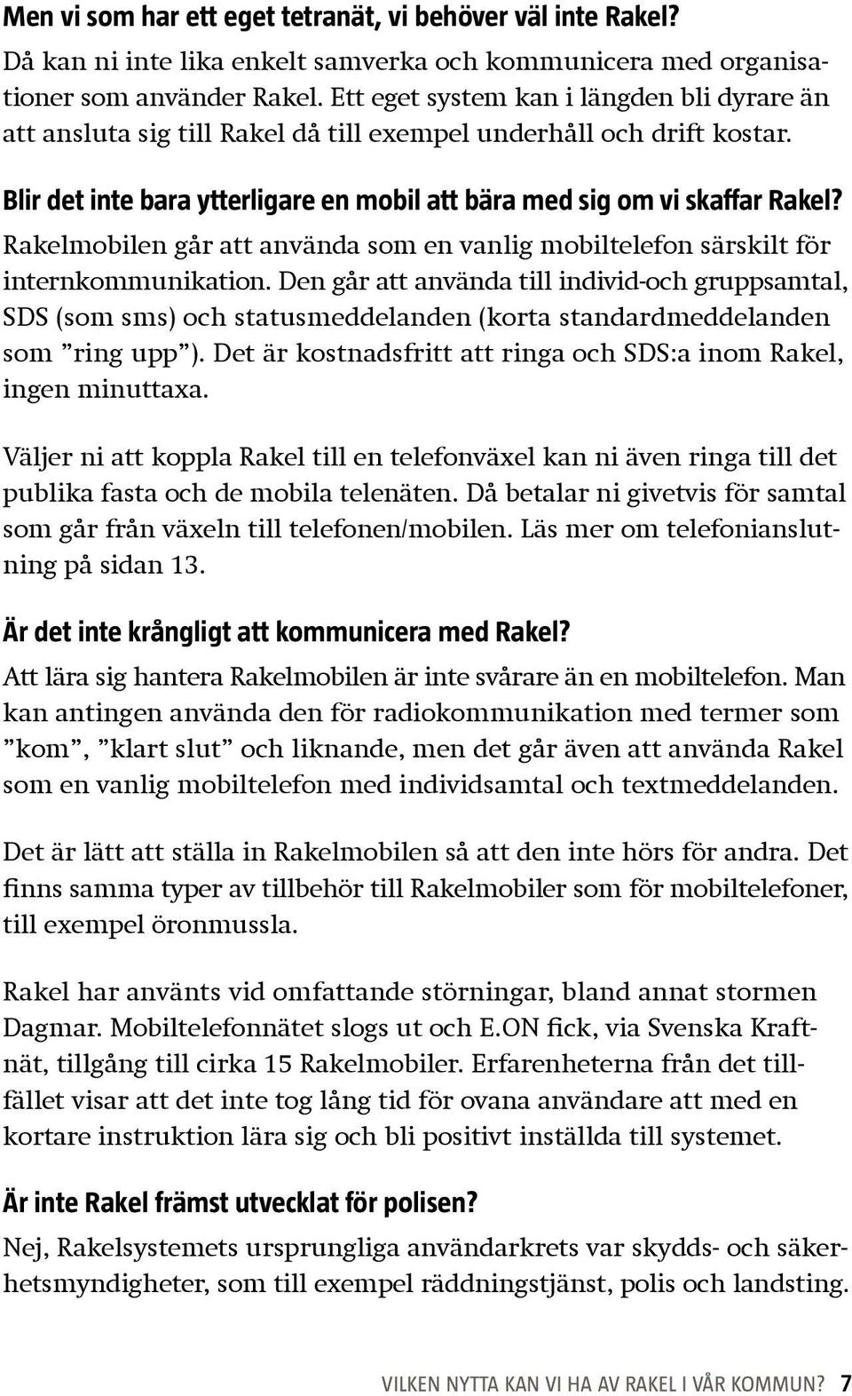 Rakelmobilen går att använda som en vanlig mobiltelefon särskilt för internkommunikation.