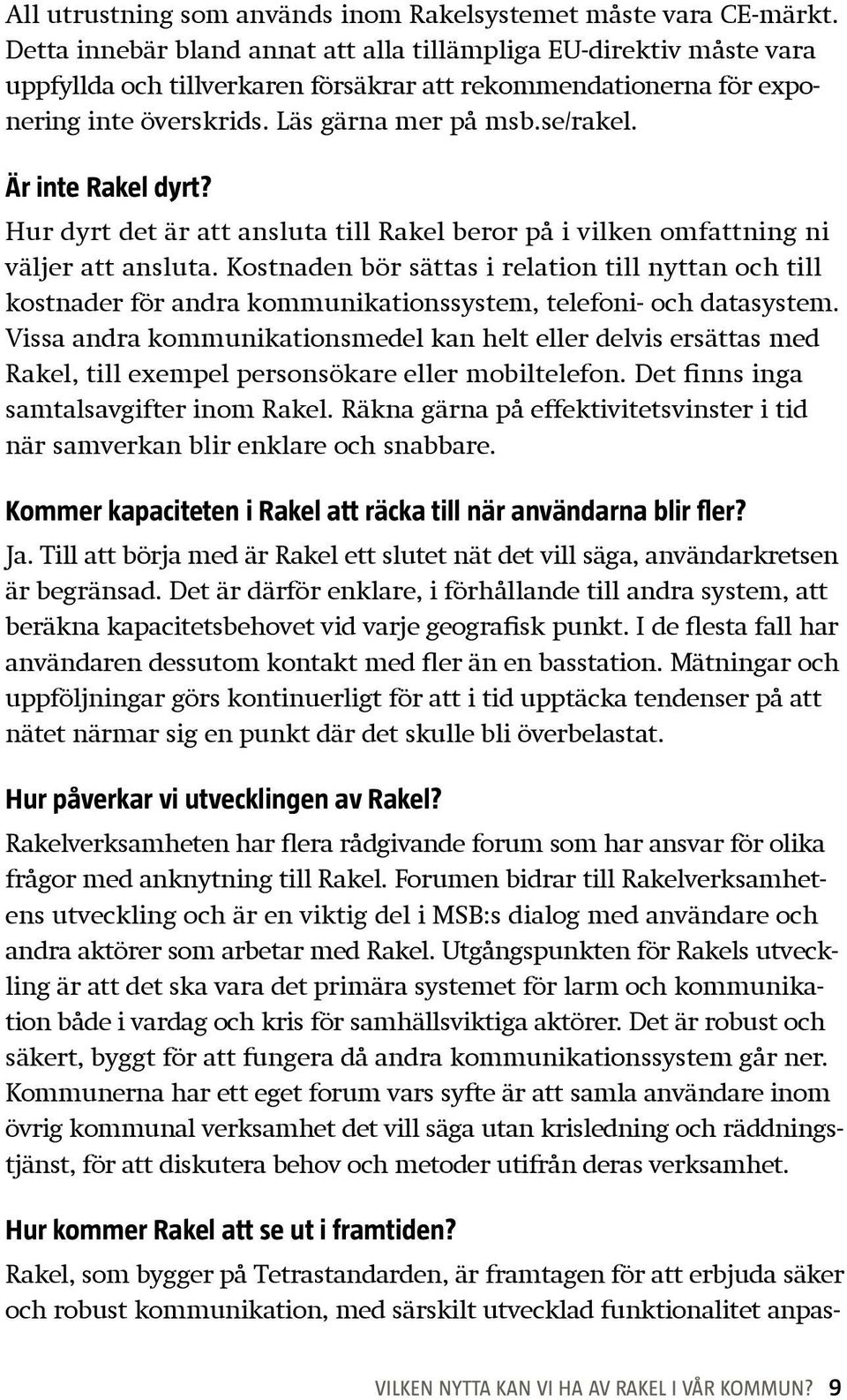 Är inte Rakel dyrt? Hur dyrt det är att ansluta till Rakel beror på i vilken omfattning ni väljer att ansluta.