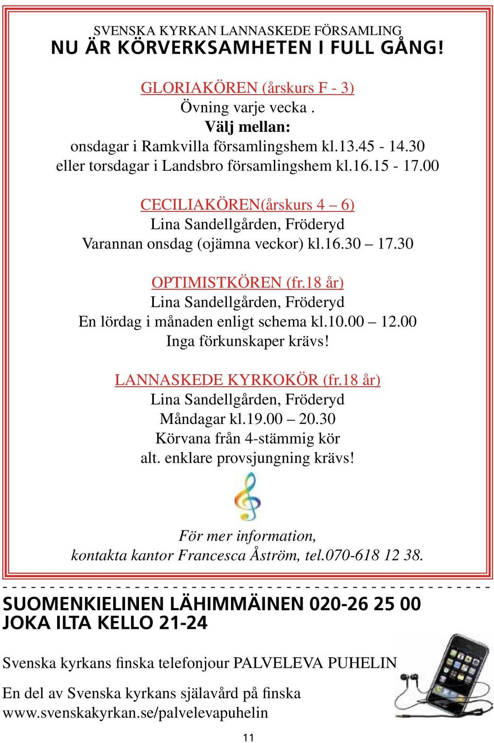 18 år) Lina Sandellgården, Fröderyd En lördag i månaden enligt schema kl.10.00 12.00 Inga förkunskaper krävs! LANNASKEDE KYRKOKÖR (fr.18 år) Lina Sandellgården, Fröderyd Måndagar kl.19.00 20.