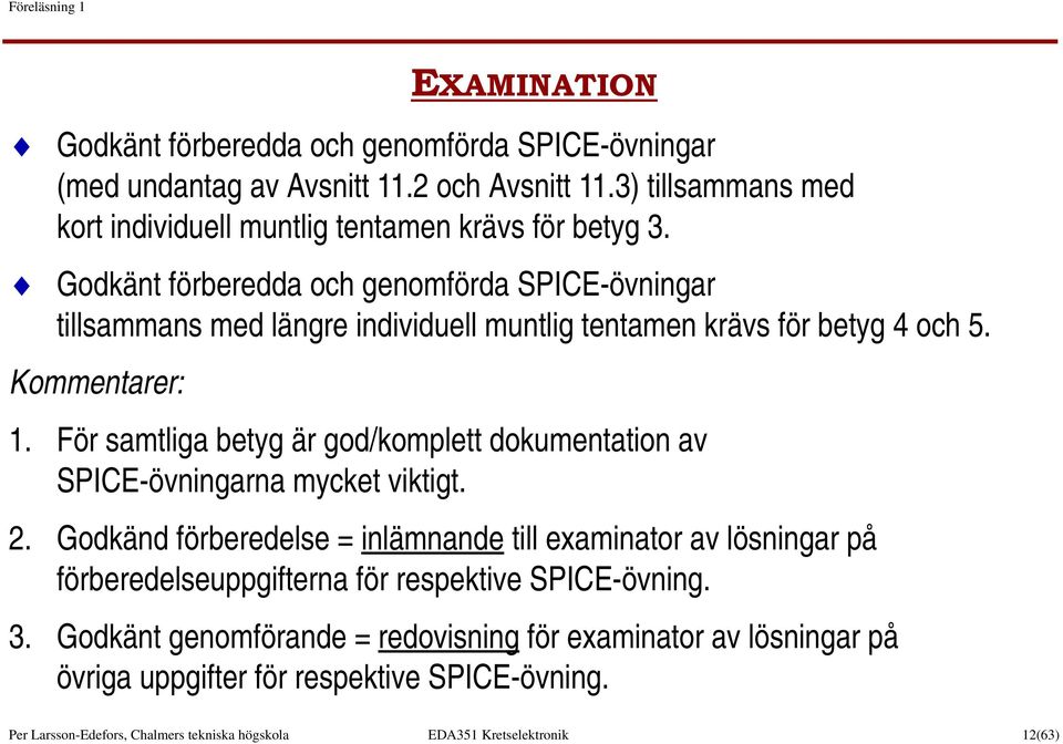 För samtliga betyg är god/komplett dokumentation av SPICE-övningarna mycket viktigt. 2.