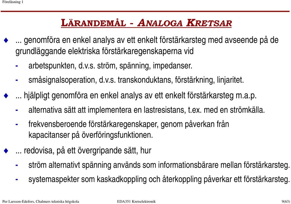 ex. med en strömkälla. - frekvensberoende förstärkaregenskaper, genom påverkan från kapacitanser på överföringsfunktionen.