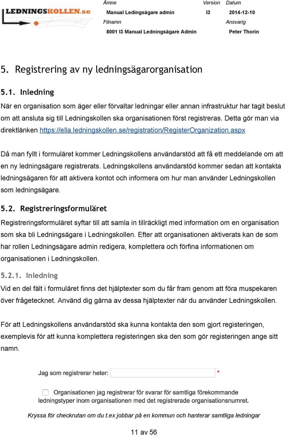 Detta gör man via direktlänken https://ella.ledningskollen.se/registration/registerorganization.