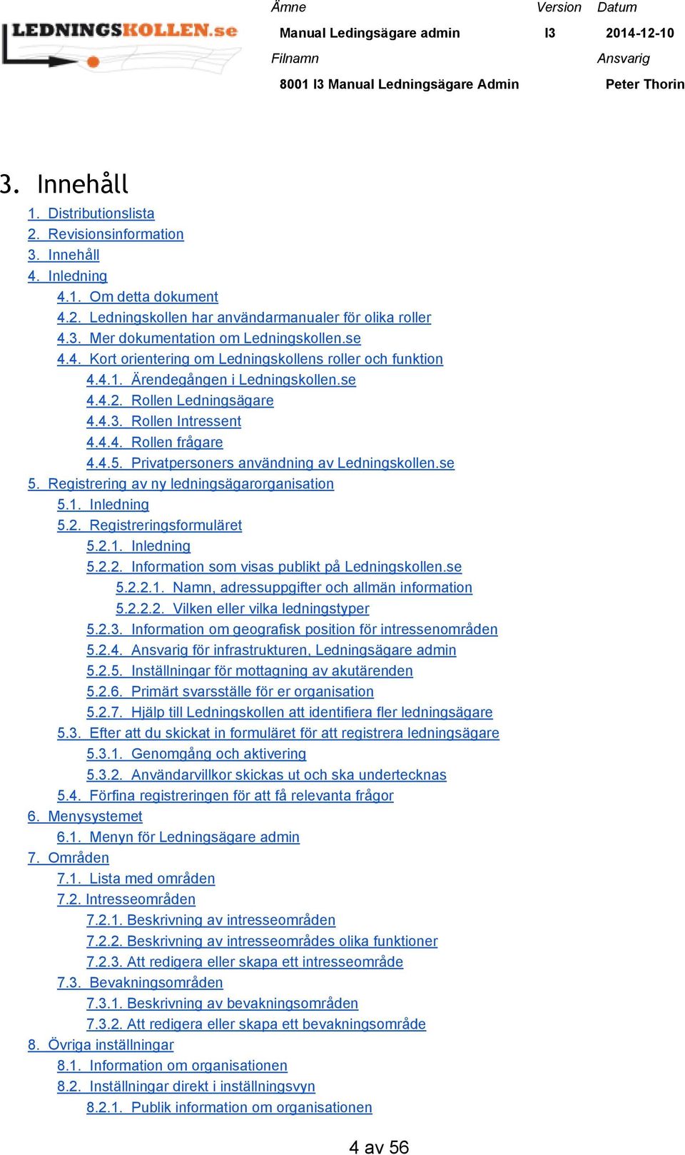 Privatpersoners användning av Ledningskollen.se 5. Registrering av ny ledningsägarorganisation 5.1. Inledning 5.2. Registreringsformuläret 5.2.1. Inledning 5.2.2. Information som visas publikt på Ledningskollen.