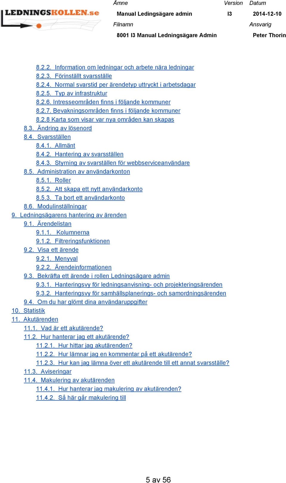 Allmänt 8.4.2. Hantering av svarsställen 8.4.3. Styrning av svarställen för webbserviceanvändare 8.5. Administration av användarkonton 8.5.1. Roller 8.5.2. Att skapa ett nytt användarkonto 8.5.3. Ta bort ett användarkonto 8.