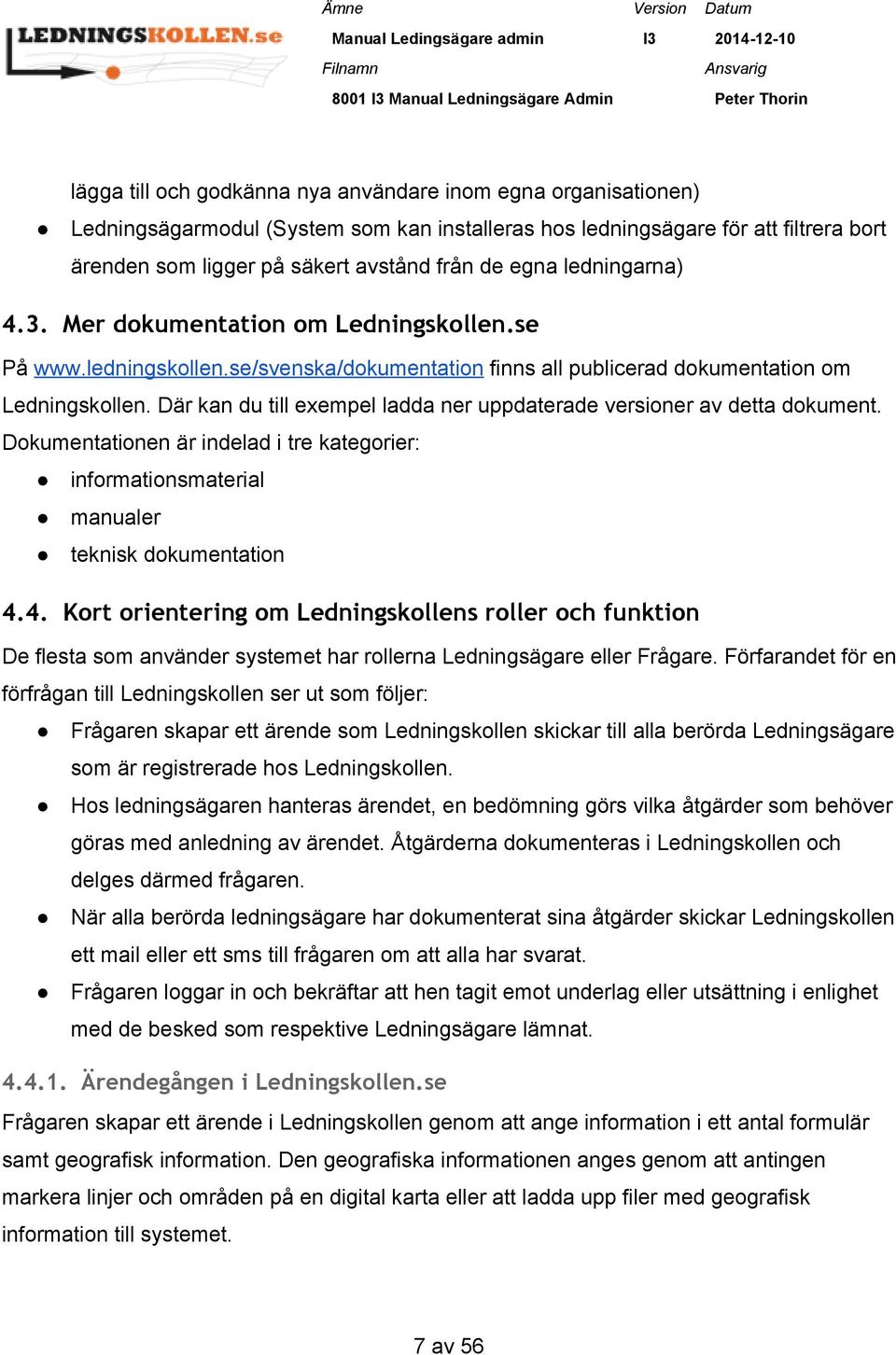 Där kan du till exempel ladda ner uppdaterade versioner av detta dokument. Dokumentationen är indelad i tre kategorier: informationsmaterial manualer teknisk dokumentation 4.