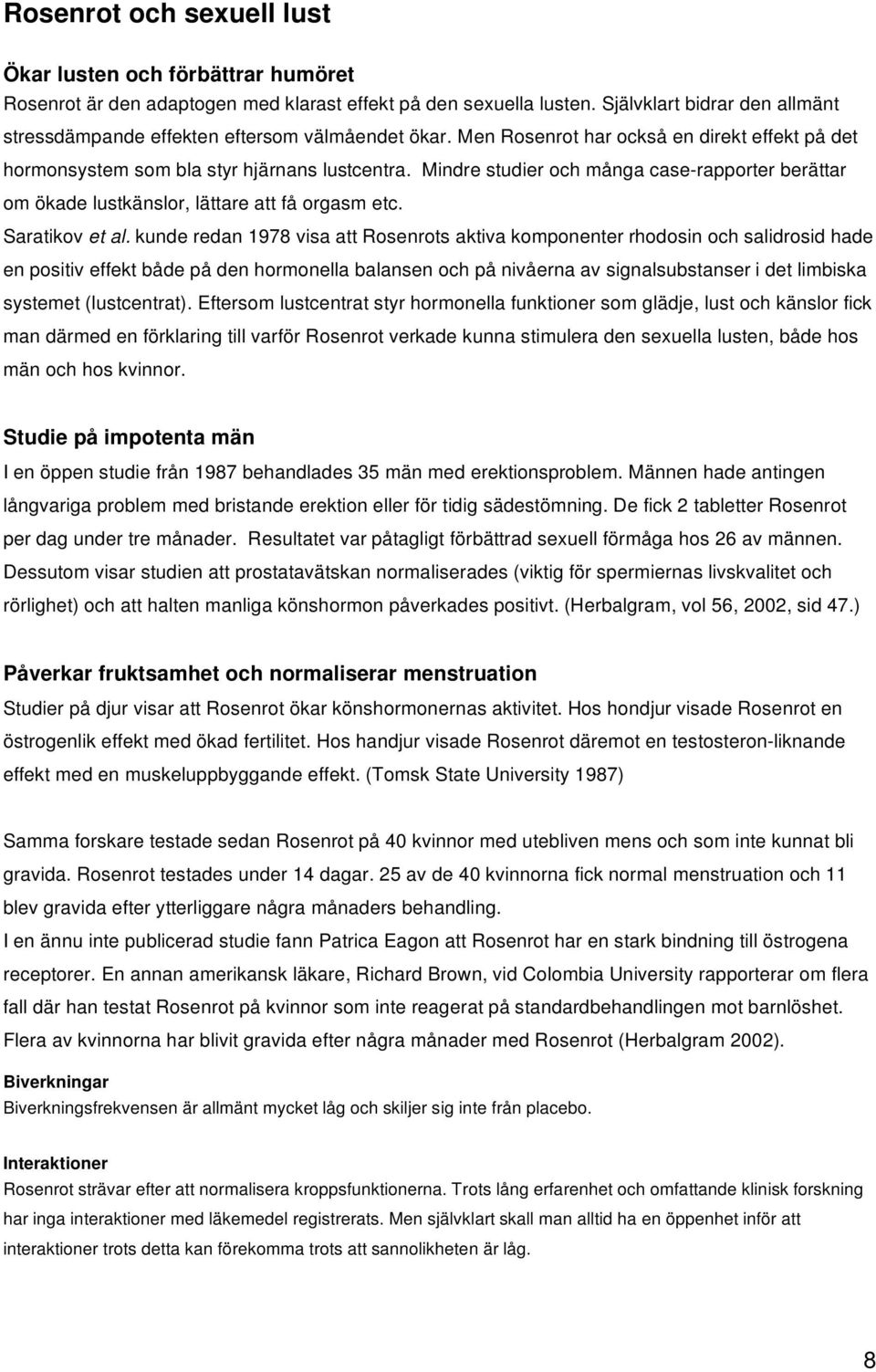 Mindre studier och många case-rapporter berättar om ökade lustkänslor, lättare att få orgasm etc. Saratikov et al.