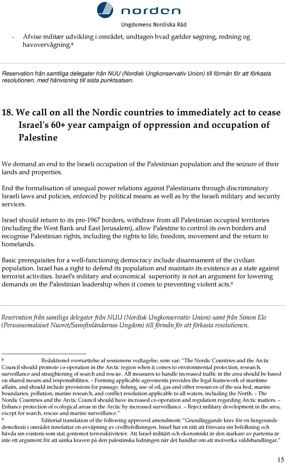 We call on all the Nordic countries to immediately act to cease Israel's 60+ year campaign of oppression and occupation of Palestine We demand an end to the Israeli occupation of the Palestinian