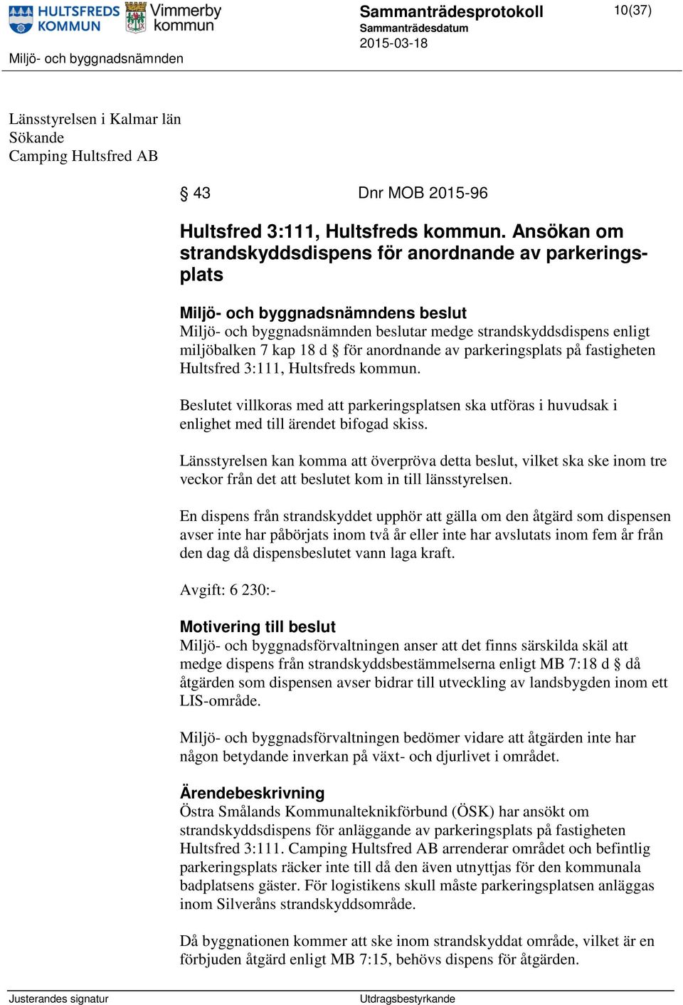 fastigheten Hultsfred 3:111, Hultsfreds kommun. Beslutet villkoras med att parkeringsplatsen ska utföras i huvudsak i enlighet med till ärendet bifogad skiss.