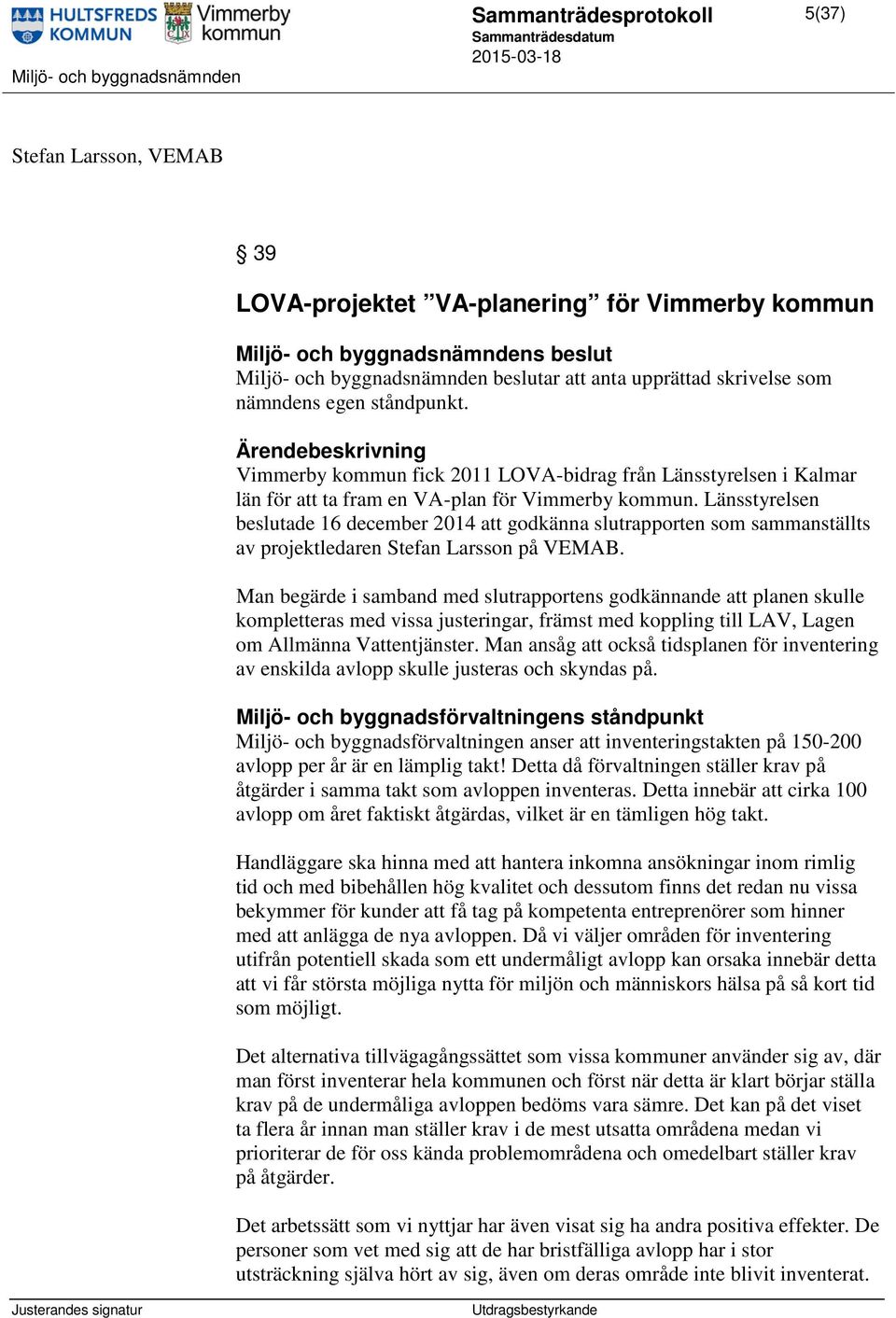 Länsstyrelsen beslutade 16 december 2014 att godkänna slutrapporten som sammanställts av projektledaren Stefan Larsson på VEMAB.