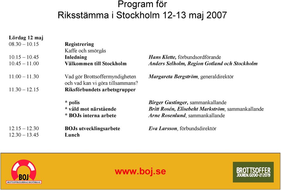 30 Vad gör Brottsoffermyndigheten Margareta Bergström, generaldirektör och vad kan vi göra tillsammans? 11.30 12.