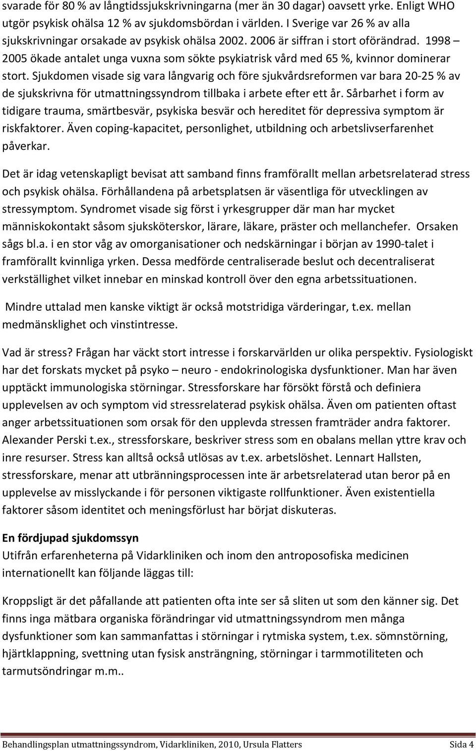 1998 2005 ökade antalet unga vuxna som sökte psykiatrisk vård med 65 %, kvinnor dominerar stort.