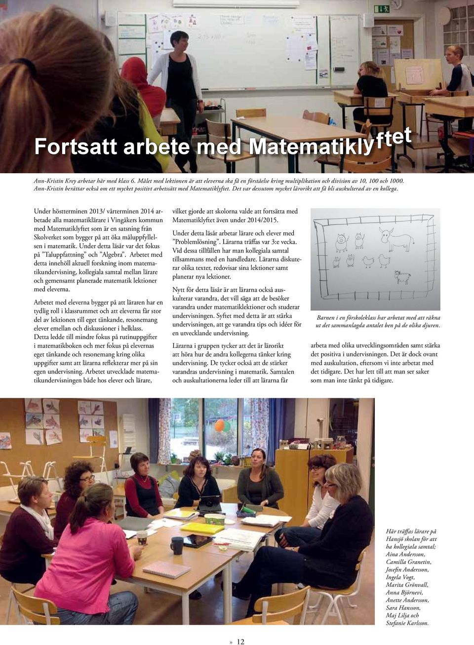 Under höstterminen 2013/ vårterminen 2014 arbetade alla matematiklärare i Vingåkers kommun med Matematiklyftet som är en satsning från Skolverket som bygger på att öka måluppfyllelsen i matematik.