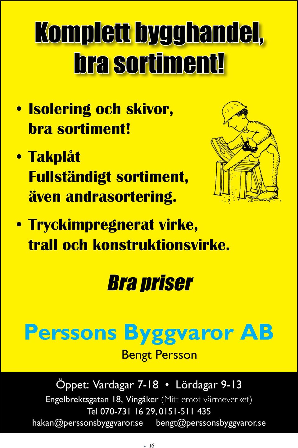 Bra priser Perssons Byggvaror AB Bengt Persson Engelbrektsgatan 18, Vingåker (Mitt emot värmeverket) Öppet: Tel 070-731 Vardagar