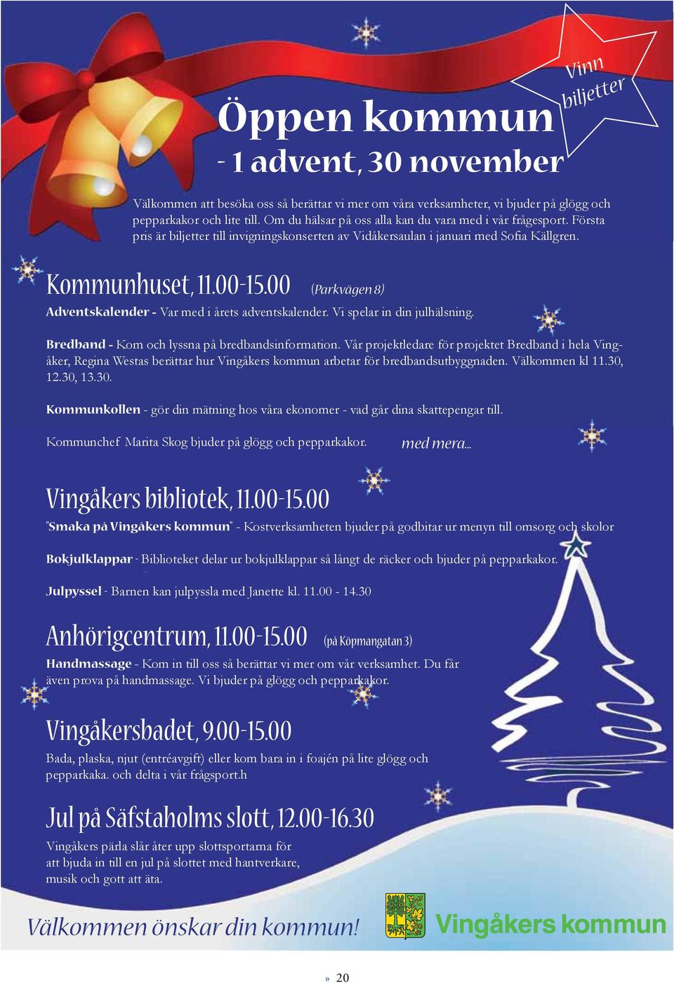 00 (Parkvägen 8) Adventskalender - Var med i årets adventskalender. Vi spelar in din julhälsning. Bredband - Kom och lyssna på bredbandsinformation.