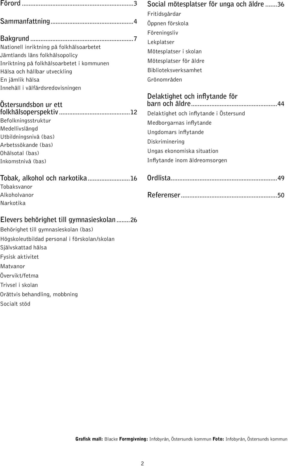 Östersundsbon ur ett folkhälsoperspektiv...12 Befolkningsstruktur Medellivslängd Utbildningsnivå (bas) Arbetssökande (bas) Ohälsotal (bas) Inkomstnivå (bas) Tobak, alkohol och narkotika.