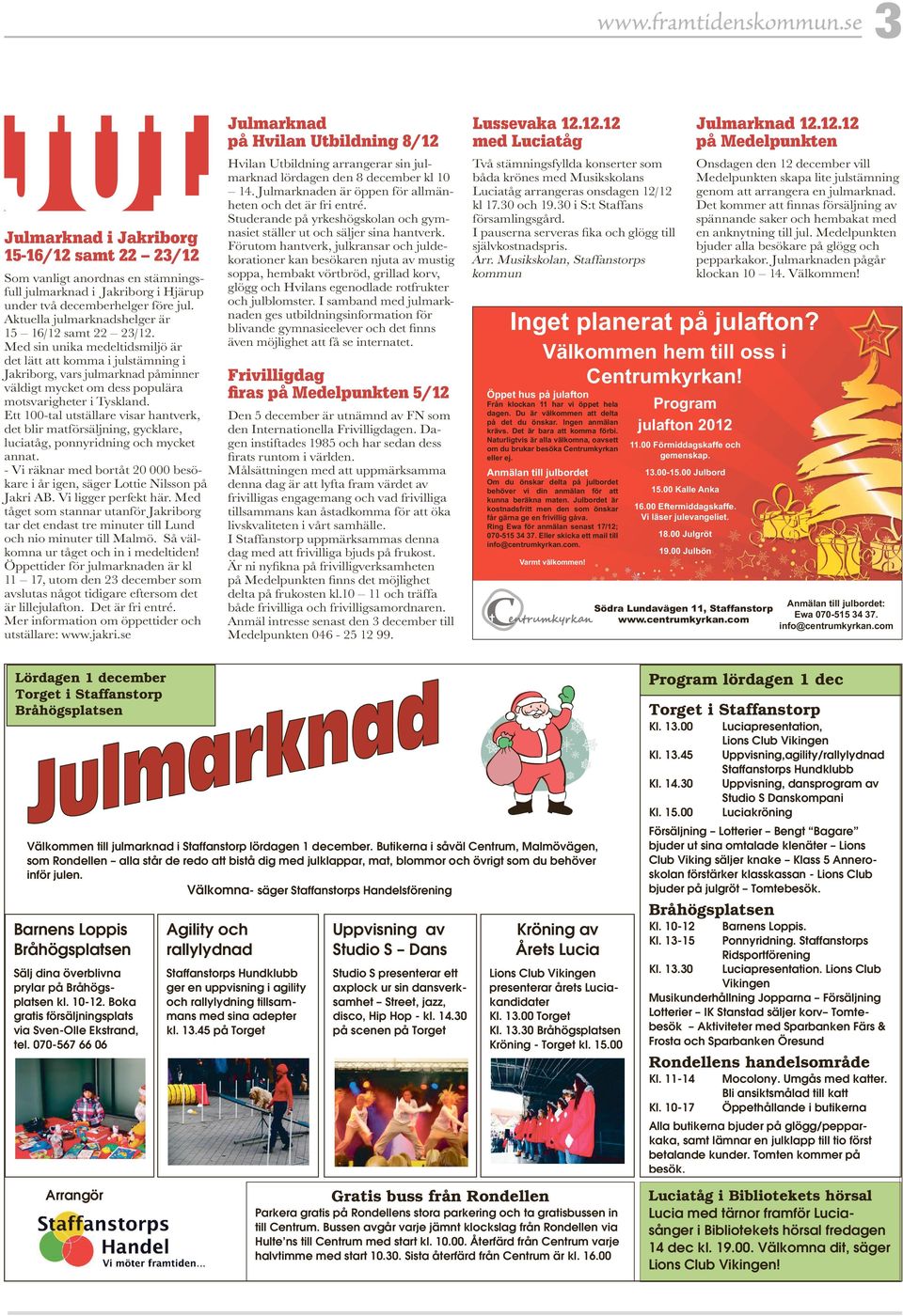 Med sin unika medeltidsmiljö är det lätt att komma i julstämning i Jakriborg, vars julmarknad påminner väldigt mycket om dess populära motsvarigheter i Tyskland.