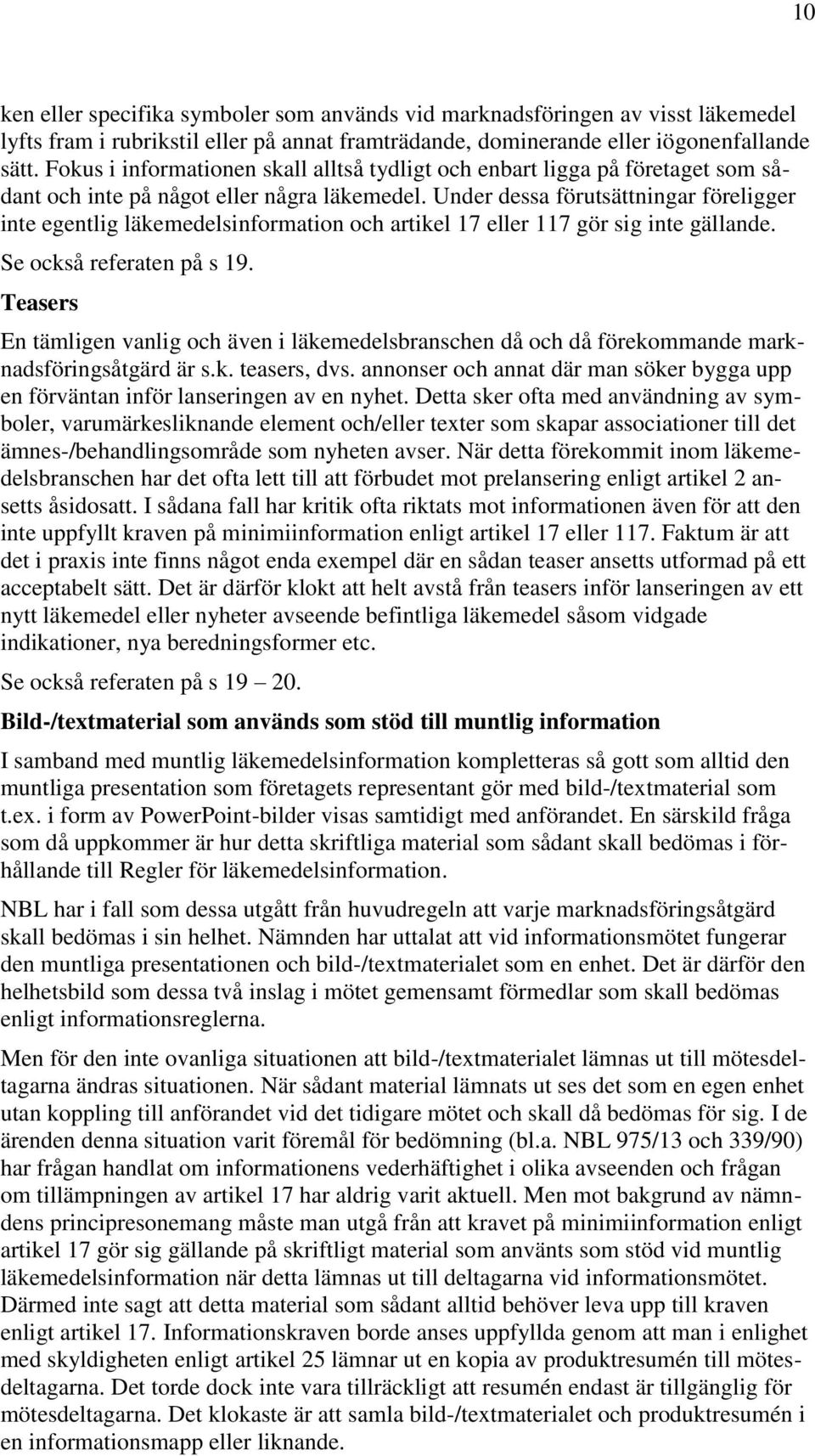 Under dessa förutsättningar föreligger inte egentlig läkemedelsinformation och artikel 17 eller 117 gör sig inte gällande. Se också referaten på s 19.