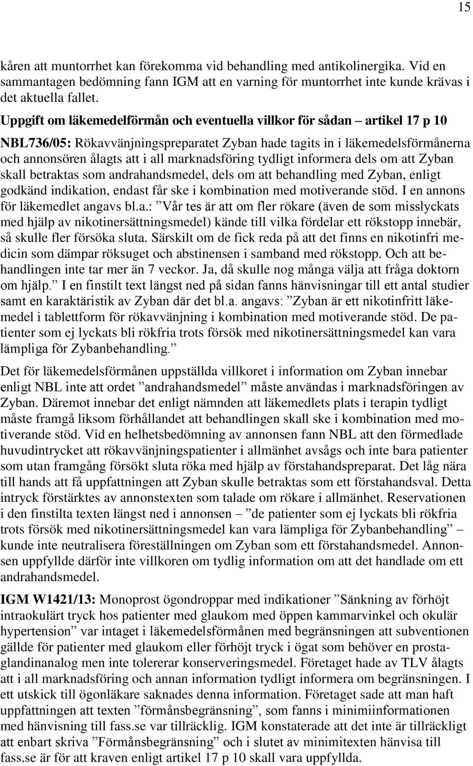 marknadsföring tydligt informera dels om att Zyban skall betraktas som andrahandsmedel, dels om att behandling med Zyban, enligt godkänd indikation, endast får ske i kombination med motiverande stöd.