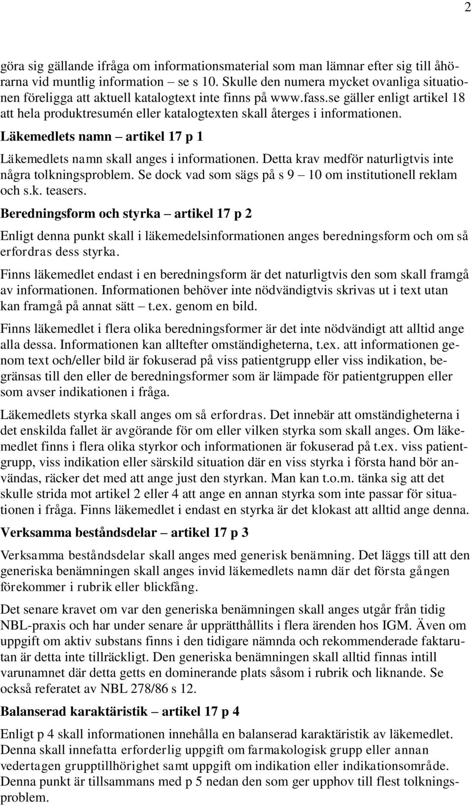 se gäller enligt artikel 18 att hela produktresumén eller katalogtexten skall återges i informationen. Läkemedlets namn artikel 17 p 1 Läkemedlets namn skall anges i informationen.