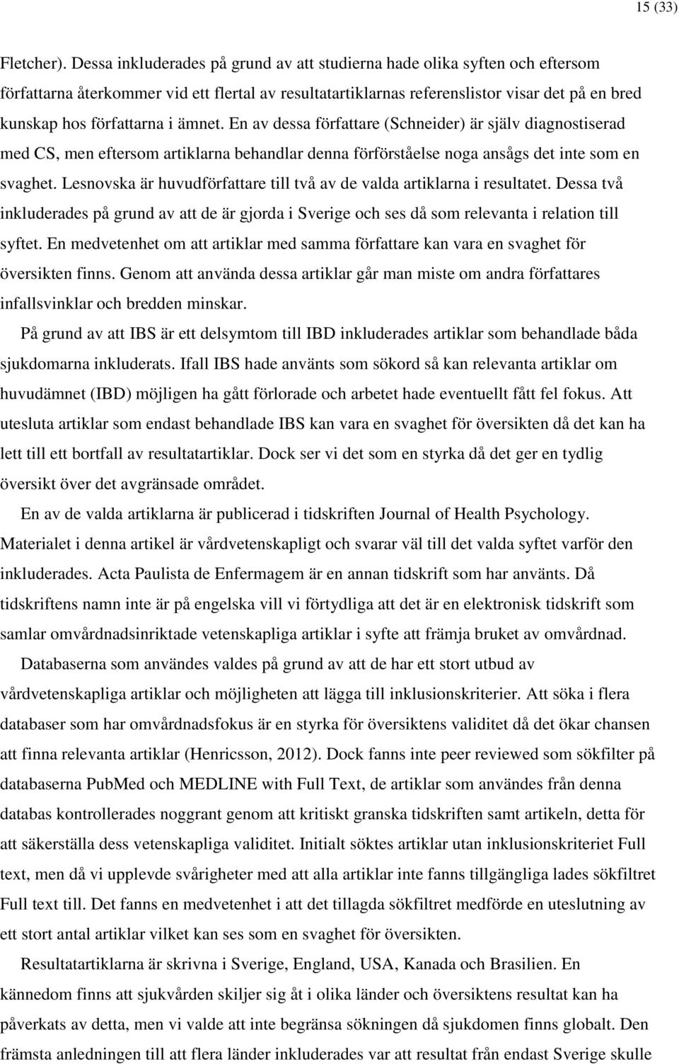 ämnet. En av dessa författare (Schneider) är själv diagnostiserad med CS, men eftersom artiklarna behandlar denna förförståelse noga ansågs det inte som en svaghet.