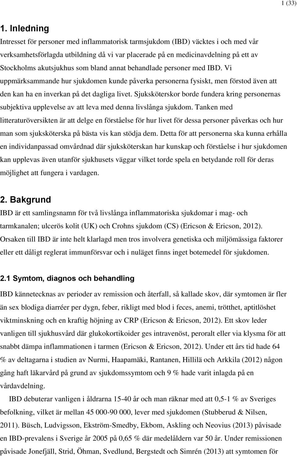 som bland annat behandlade personer med IBD. Vi uppmärksammande hur sjukdomen kunde påverka personerna fysiskt, men förstod även att den kan ha en inverkan på det dagliga livet.