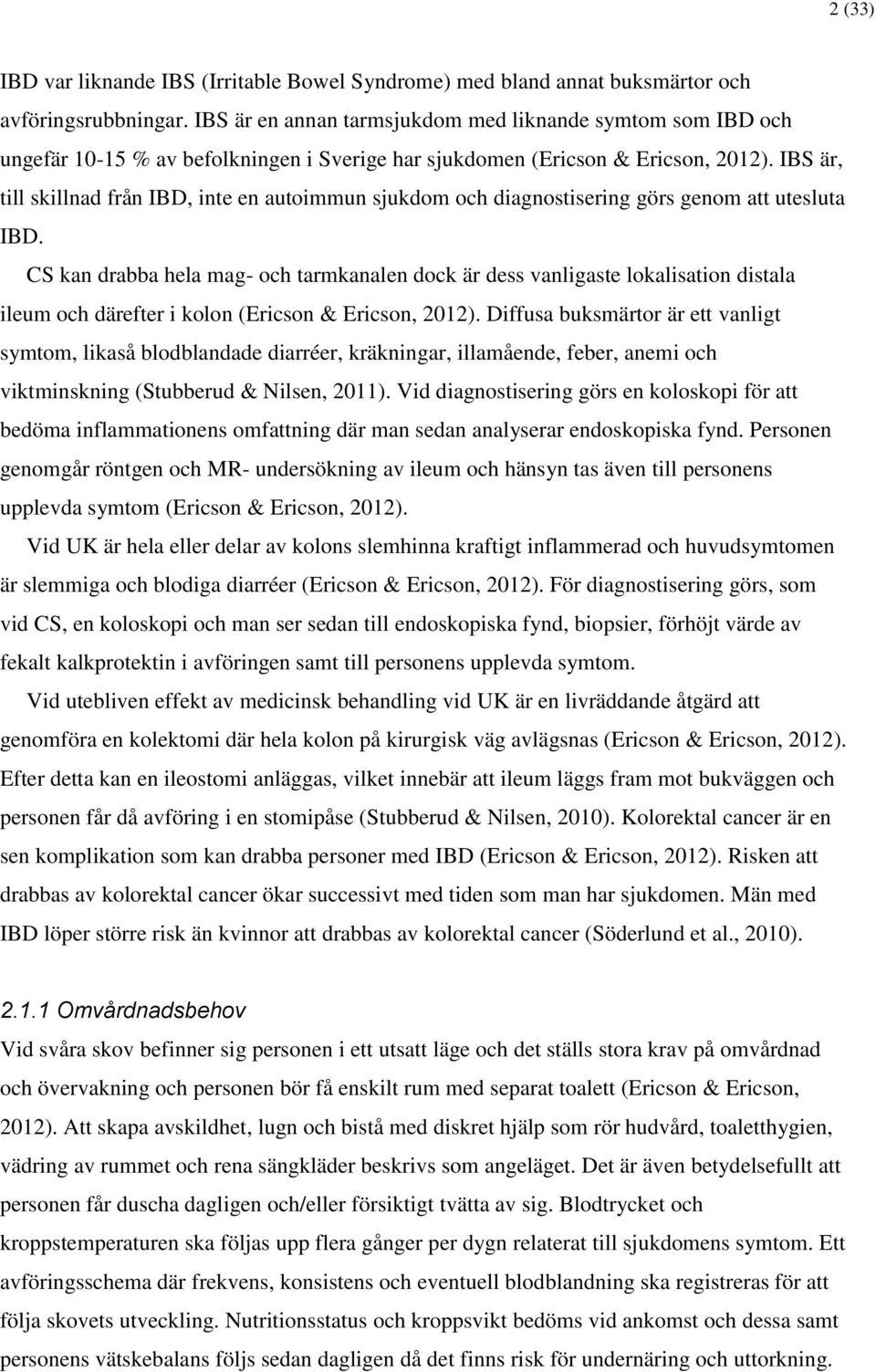 IBS är, till skillnad från IBD, inte en autoimmun sjukdom och diagnostisering görs genom att utesluta IBD.